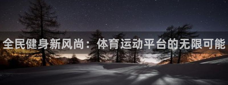 JJB竞技宝官方正版app娱乐是那个系列的台子:全民健身新风