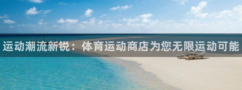 JJB竞技宝官方正版app官方:运动潮流新锐:体育运动商店为